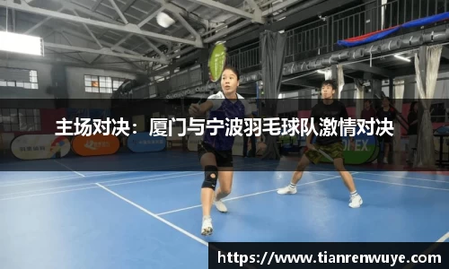 主场对决：厦门与宁波羽毛球队激情对决