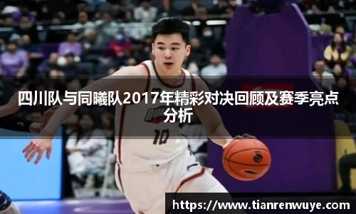 四川队与同曦队2017年精彩对决回顾及赛季亮点分析